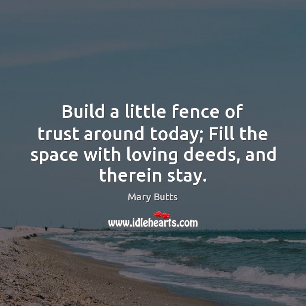 Build a little fence of trust around today; Fill the space with Mary Butts Picture Quote