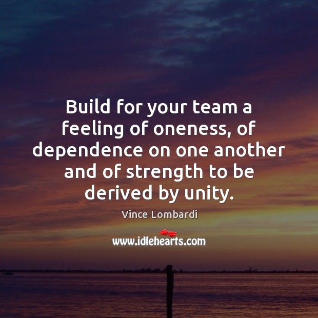 Build for your team a feeling of oneness, of dependence on one Vince Lombardi Picture Quote