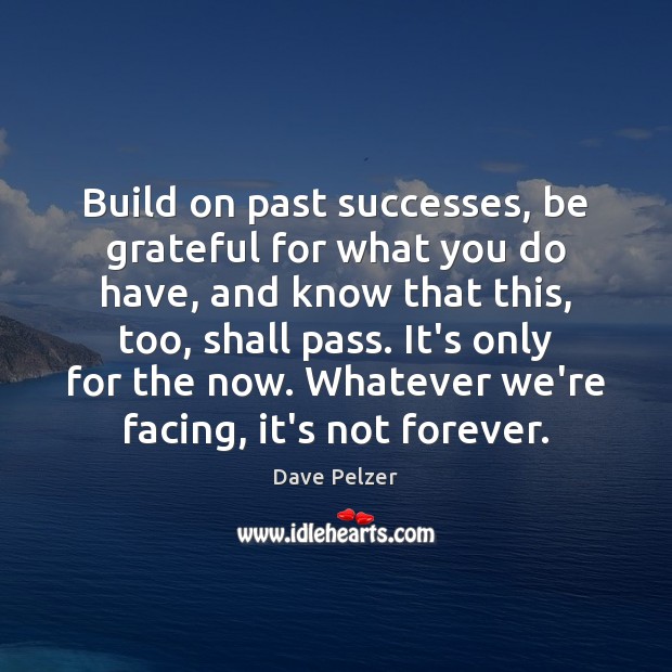 Build on past successes, be grateful for what you do have, and Dave Pelzer Picture Quote