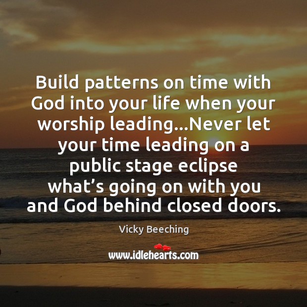 Build patterns on time with God into your life when your worship Vicky Beeching Picture Quote