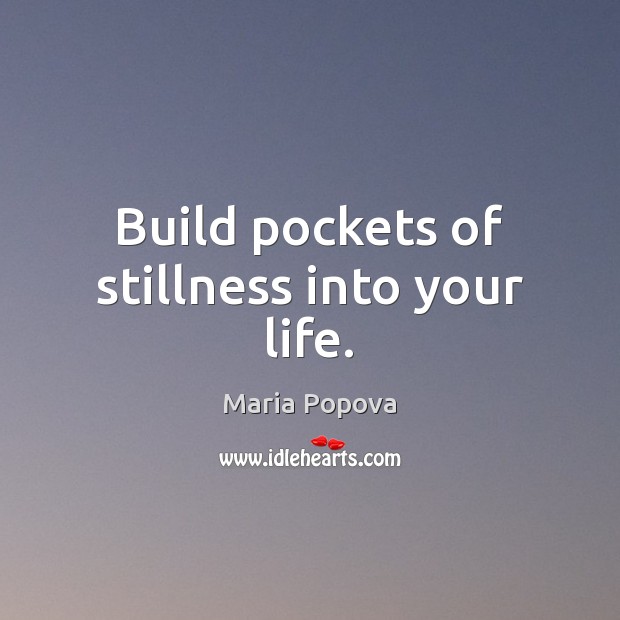 Build pockets of stillness into your life. Maria Popova Picture Quote