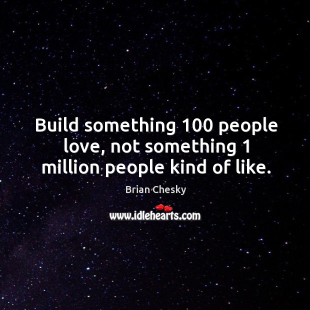 Build something 100 people love, not something 1 million people kind of like. Brian Chesky Picture Quote
