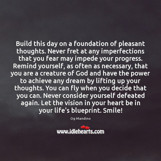 Build this day on a foundation of pleasant thoughts. Never fret at Og Mandino Picture Quote