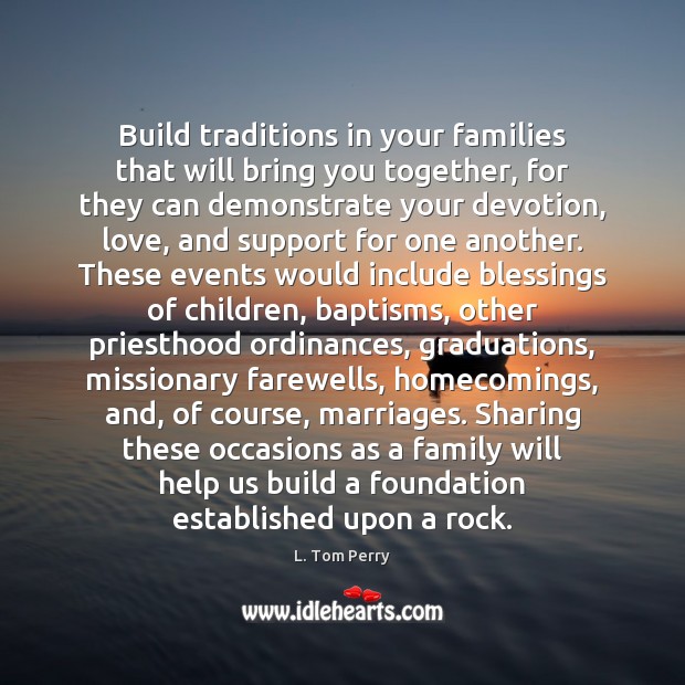 Build traditions in your families that will bring you together, for they Image