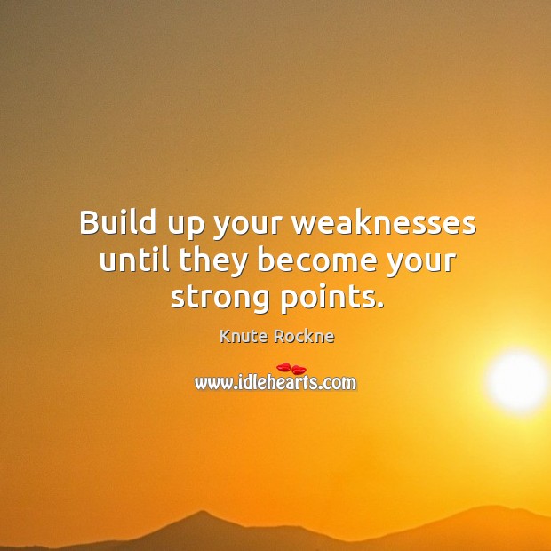 Build up your weaknesses until they become your strong points. Image