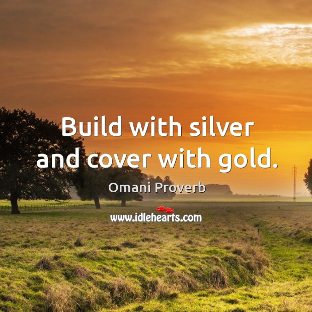 Build with silver and cover with gold. Omani Proverbs Image