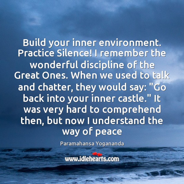 Build your inner environment. Practice Silence! I remember the wonderful discipline of Paramahansa Yogananda Picture Quote