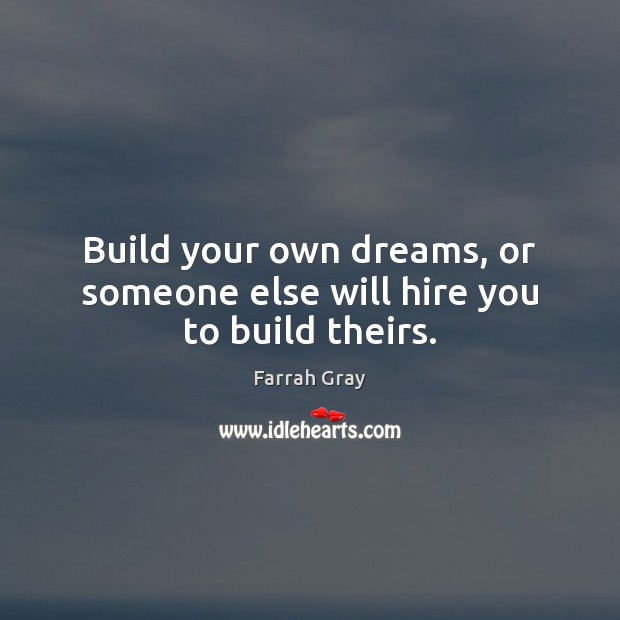 Build your own dreams, or someone else will hire you to build theirs. Farrah Gray Picture Quote