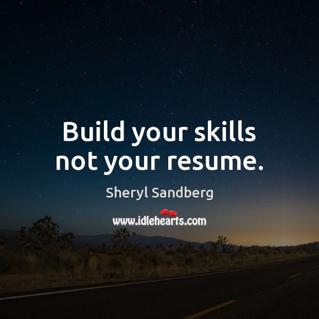 Build your skills not your resume. Sheryl Sandberg Picture Quote