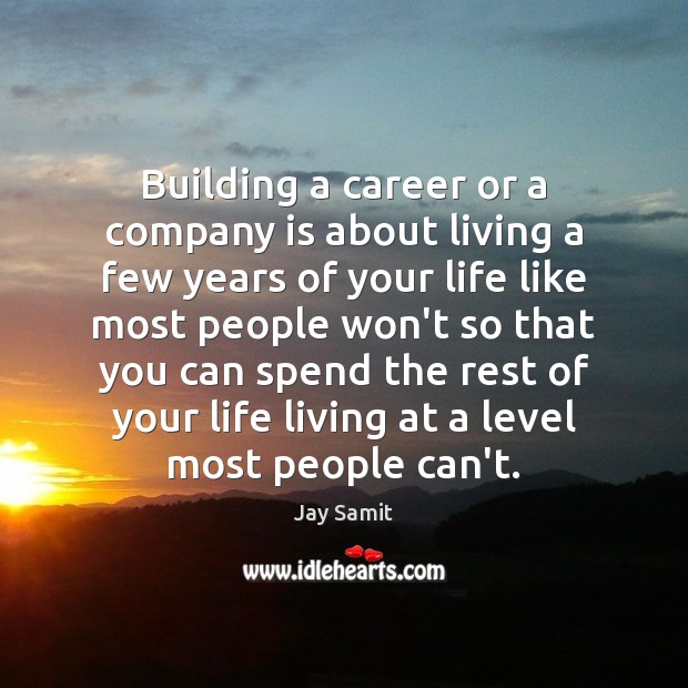 Building a career or a company is about living a few years Jay Samit Picture Quote