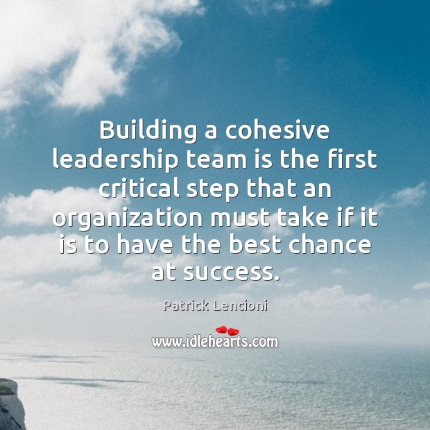 Building a cohesive leadership team is the first critical step that an Image