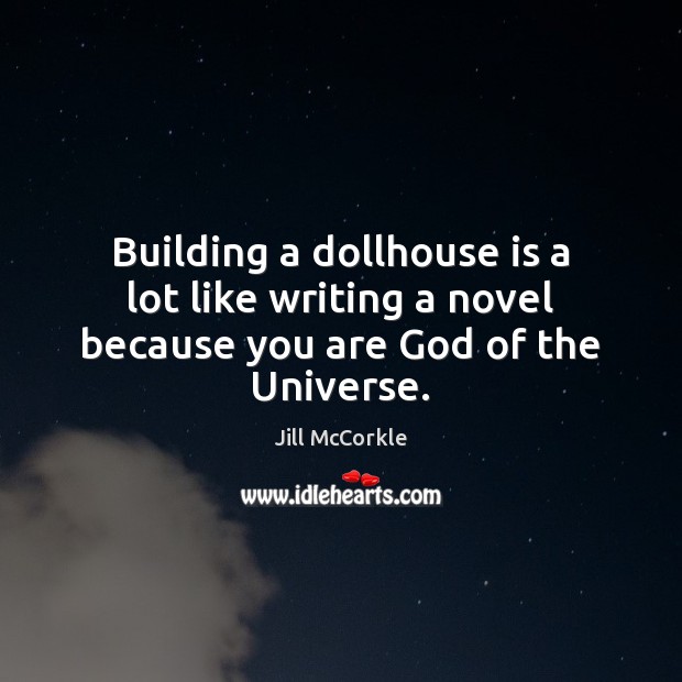 Building a dollhouse is a lot like writing a novel because you are God of the Universe. Image