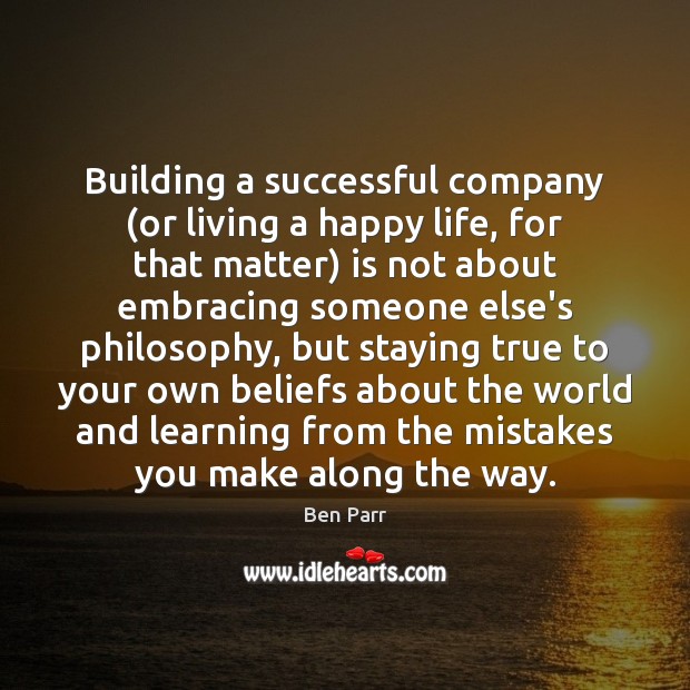 Building a successful company (or living a happy life, for that matter) Ben Parr Picture Quote