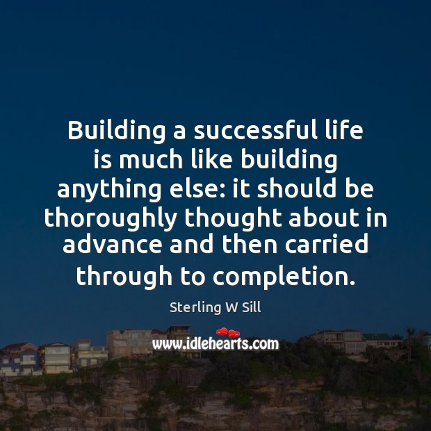 Building a successful life is much like building anything else: it should Image