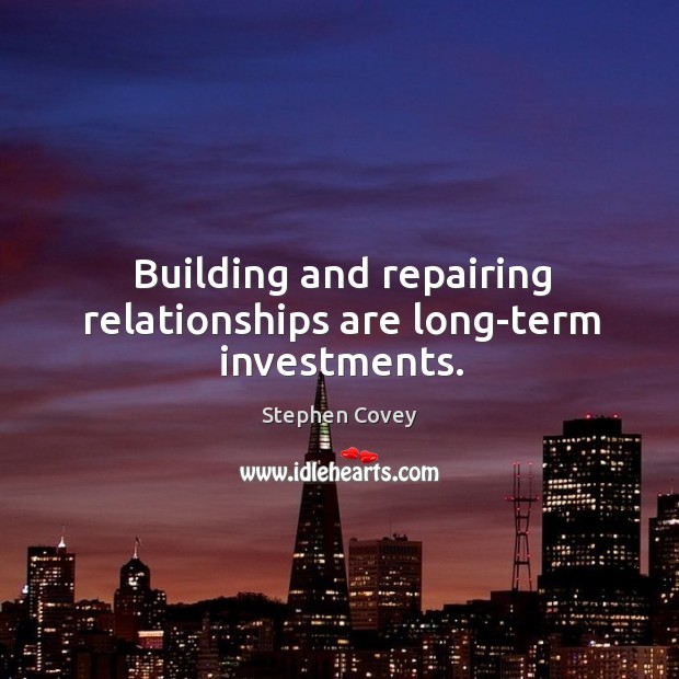 Building and repairing relationships are long-term investments. Stephen Covey Picture Quote