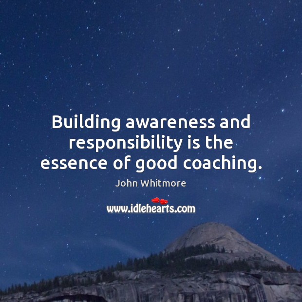 Building awareness and responsibility is the essence of good coaching. Responsibility Quotes Image