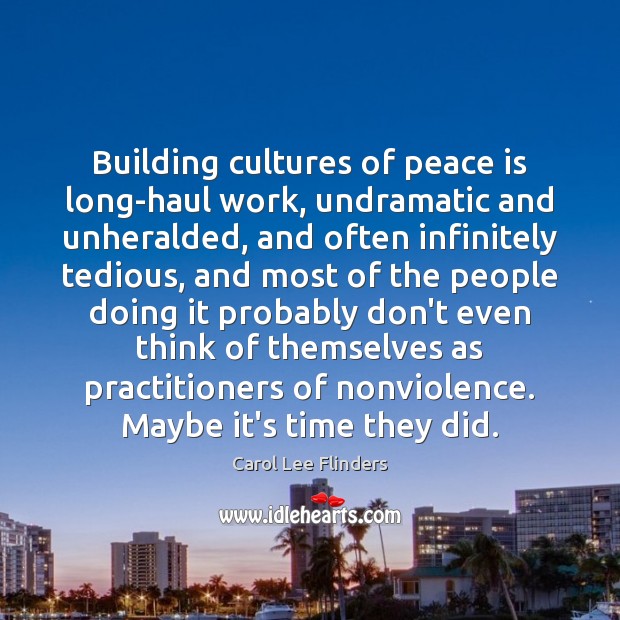 Building cultures of peace is long-haul work, undramatic and unheralded, and often Image
