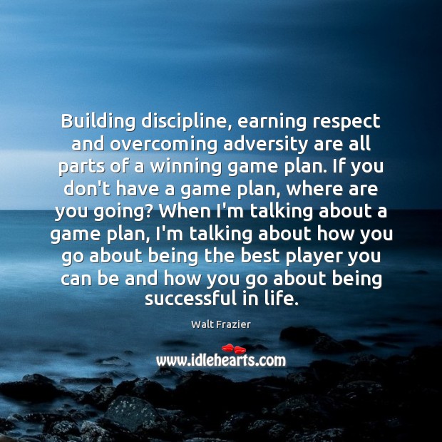 Building discipline, earning respect and overcoming adversity are all parts of a Being Successful Quotes Image