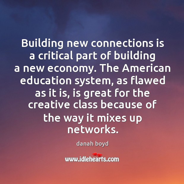 Building new connections is a critical part of building a new economy. danah boyd Picture Quote
