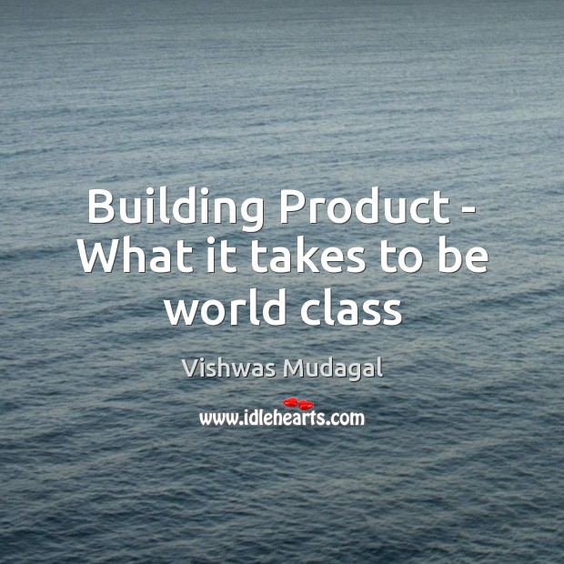Building Product – What it takes to be world class Vishwas Mudagal Picture Quote