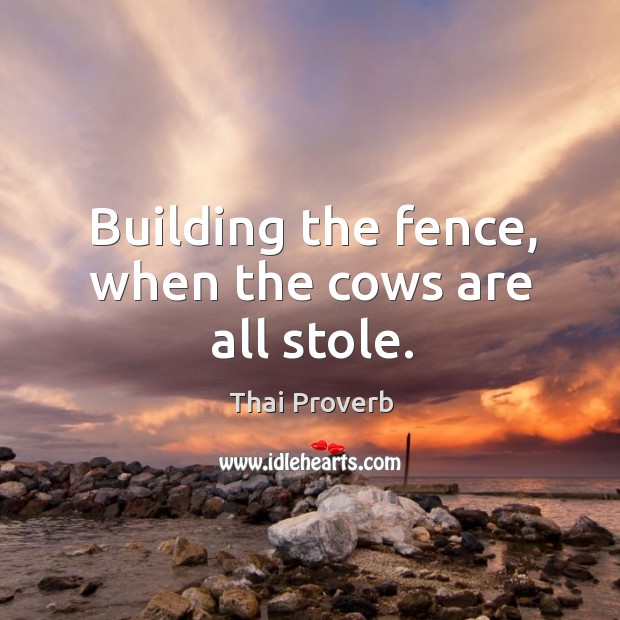 Building the fence, when the cows are all stole. Thai Proverbs Image