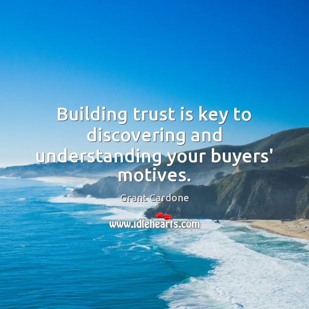 Building trust is key to discovering and understanding your buyers’ motives. Trust Quotes Image