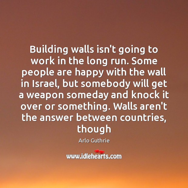 Building walls isn’t going to work in the long run. Some people Image