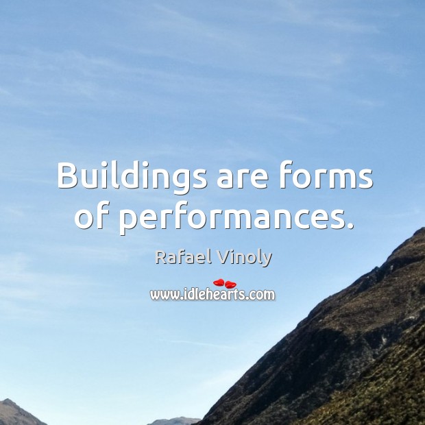 Buildings are forms of performances. Rafael Vinoly Picture Quote
