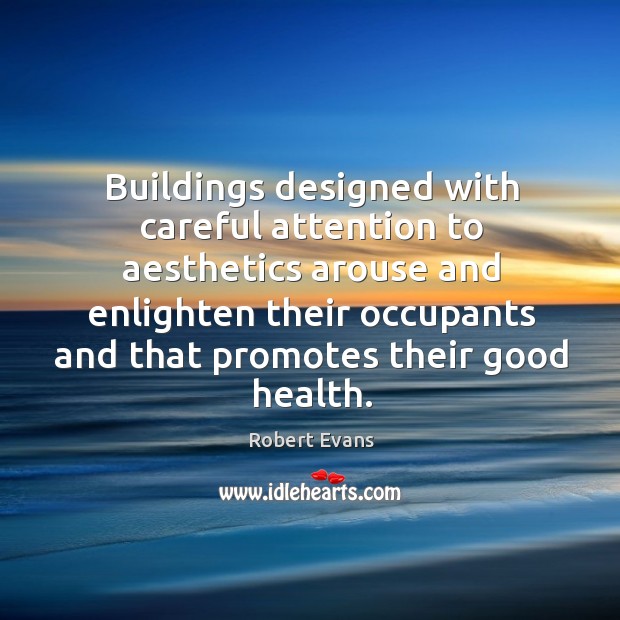 Buildings designed with careful attention to aesthetics arouse and enlighten their Robert Evans Picture Quote
