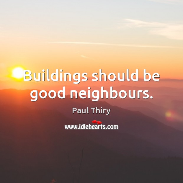 Buildings should be good neighbours. Paul Thiry Picture Quote