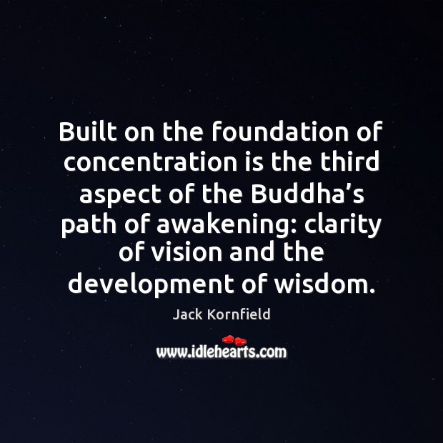 Built on the foundation of concentration is the third aspect of the Jack Kornfield Picture Quote