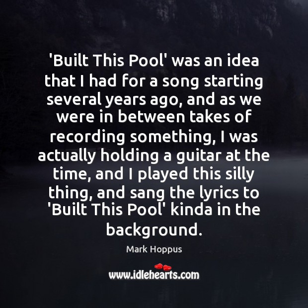 ‘Built This Pool’ was an idea that I had for a song Mark Hoppus Picture Quote