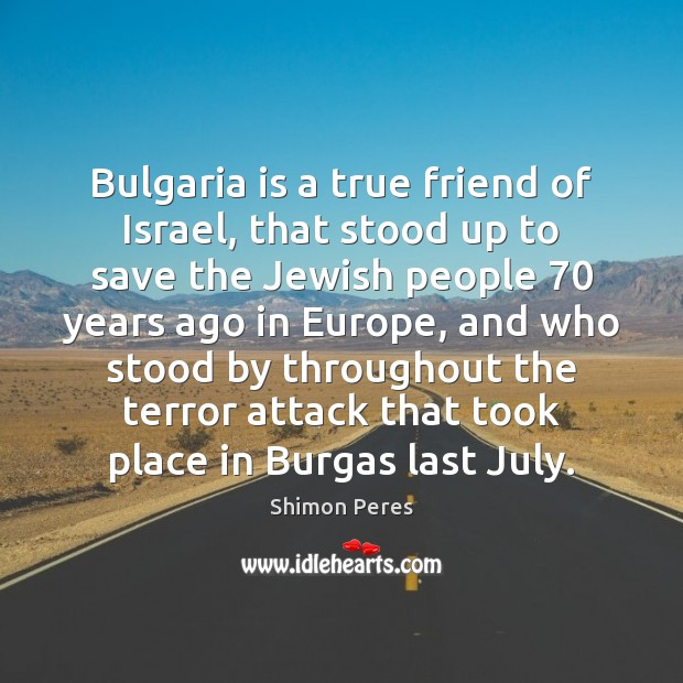 Bulgaria is a true friend of Israel, that stood up to save Shimon Peres Picture Quote