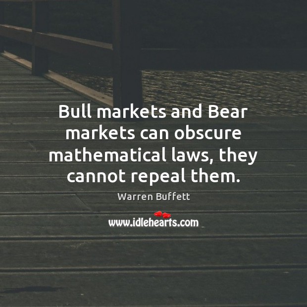 Bull markets and Bear markets can obscure mathematical laws, they cannot repeal them. Warren Buffett Picture Quote