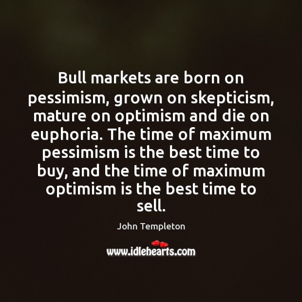 Bull markets are born on pessimism, grown on skepticism, mature on optimism John Templeton Picture Quote
