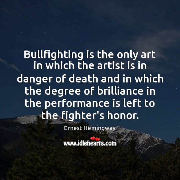 Bullfighting is the only art in which the artist is in danger Performance Quotes Image