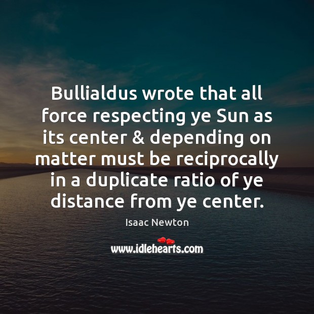 Bullialdus wrote that all force respecting ye Sun as its center & depending Image
