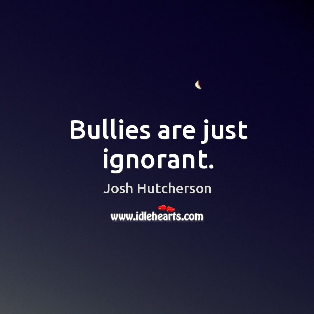 Bullies are just ignorant. Josh Hutcherson Picture Quote
