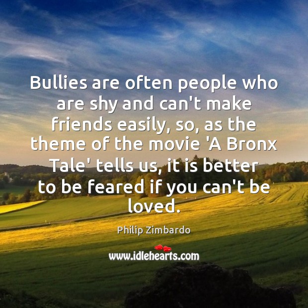Bullies are often people who are shy and can’t make friends easily, Philip Zimbardo Picture Quote