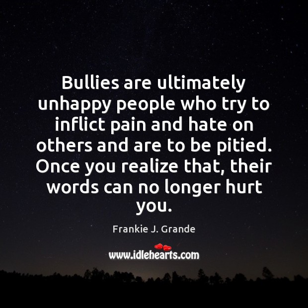 Bullies are ultimately unhappy people who try to inflict pain and hate Frankie J. Grande Picture Quote