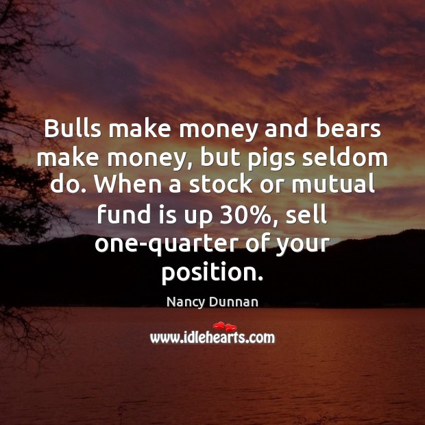 Bulls make money and bears make money, but pigs seldom do. When Nancy Dunnan Picture Quote