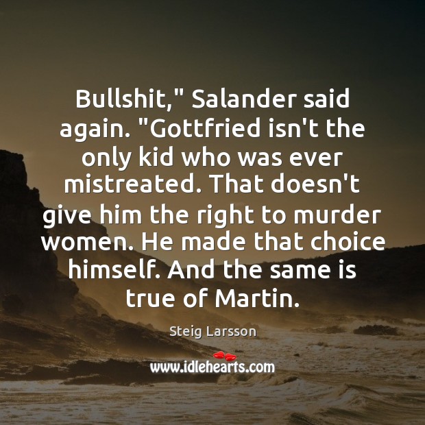 Bullshit,” Salander said again. “Gottfried isn’t the only kid who was ever Steig Larsson Picture Quote