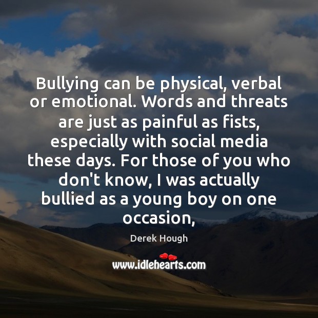 Bullying can be physical, verbal or emotional. Words and threats are just Derek Hough Picture Quote