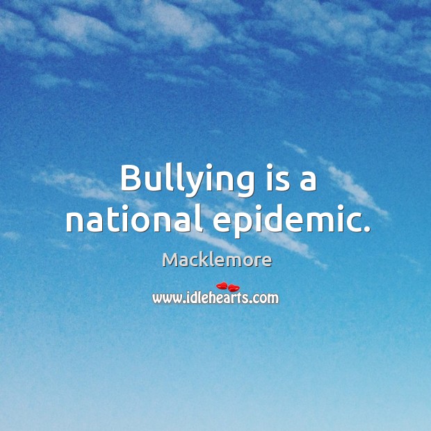 Bullying is a national epidemic. Macklemore Picture Quote