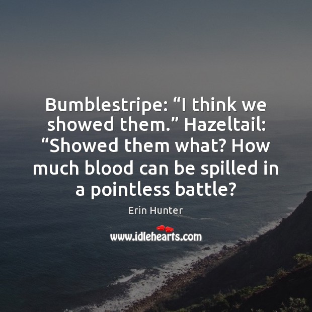 Bumblestripe: “I think we showed them.” Hazeltail: “Showed them what? How much Erin Hunter Picture Quote