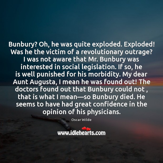 Bunbury? Oh, he was quite exploded. Exploded! Was he the victim of Oscar Wilde Picture Quote