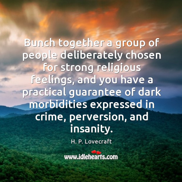 Bunch together a group of people deliberately chosen for strong religious feelings H. P. Lovecraft Picture Quote