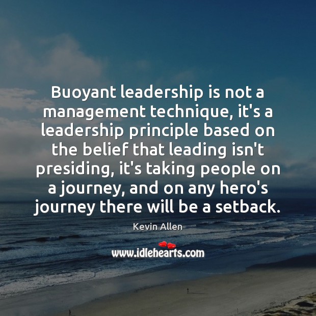 Buoyant leadership is not a management technique, it’s a leadership principle based Kevin Allen Picture Quote