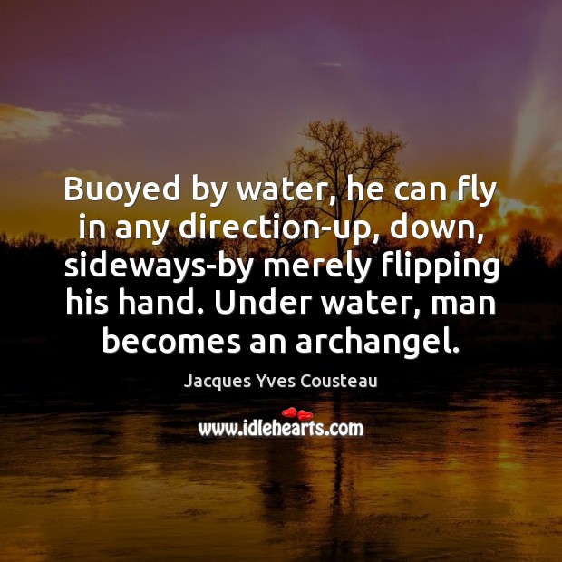 Buoyed by water, he can fly in any direction-up, down, sideways-by merely Jacques Yves Cousteau Picture Quote