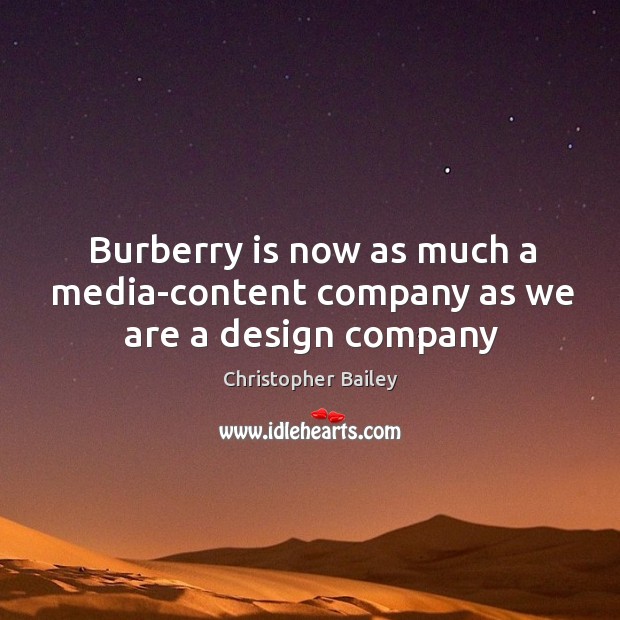 Burberry is now as much a media-content company as we are a design company Christopher Bailey Picture Quote